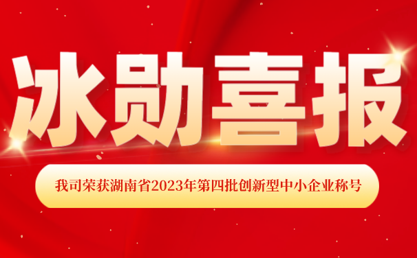 再添【喜報】！湖南冰勛制冷榮獲湖南省2023年第四批 “創(chuàng)新型中小企業(yè)”稱號